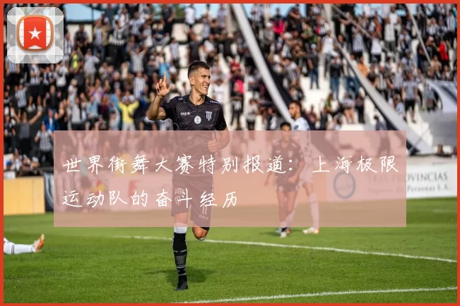 世界街舞大赛特别报道：上海极限运动队的奋斗经历